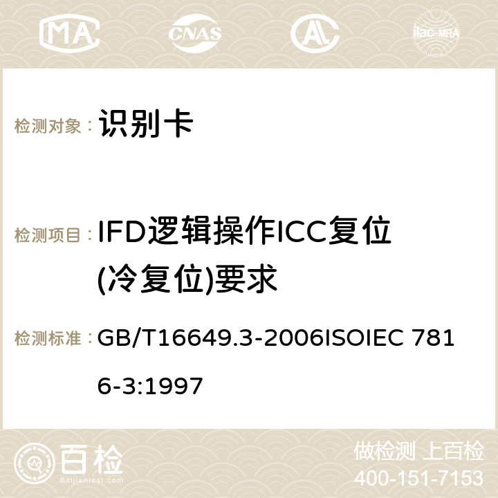 IFD逻辑操作ICC复位(冷复位)要求 识别卡 带触点的集成电路卡 第3部分：电信号和传输协议 GB/T16649.3-2006
ISOIEC 7816-3:1997 5.3.2