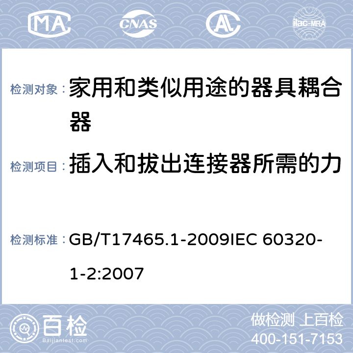 插入和拔出连接器所需的力 家用和类似用途器具耦合器第1部分:通用要求 GB/T17465.1-2009
IEC 60320-1-2:2007 16