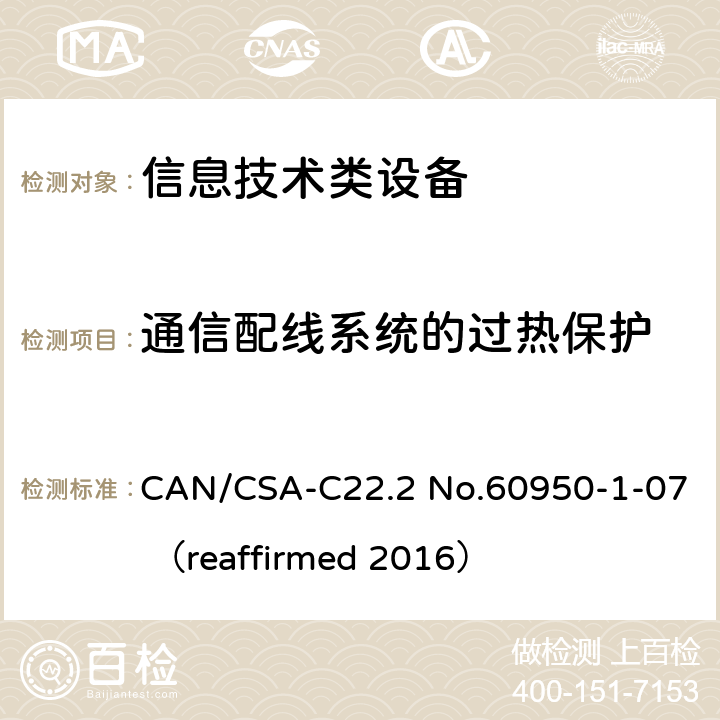 通信配线系统的过热保护 信息技术设备 安全 第1部分：通用要求 CAN/CSA-C22.2 No.60950-1-07 （reaffirmed 2016） 6.3