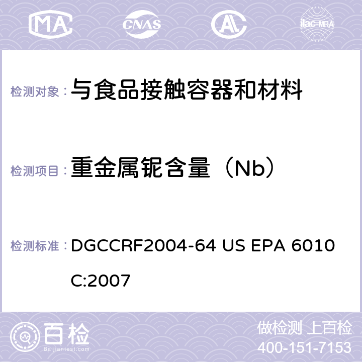 重金属铌含量（Nb） 法国法规 食品接触材料 不锈钢部分与食品接触的不锈钢成分分析 
电感耦合等离子体发射光谱法 DGCCRF2004-64 

US EPA 6010C:2007