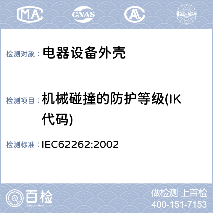 机械碰撞的防护等级(IK代码) 电器设备外壳对外界机械碰撞的防护等级(IK代码) IEC62262:2002 6.2,6.3,6.4