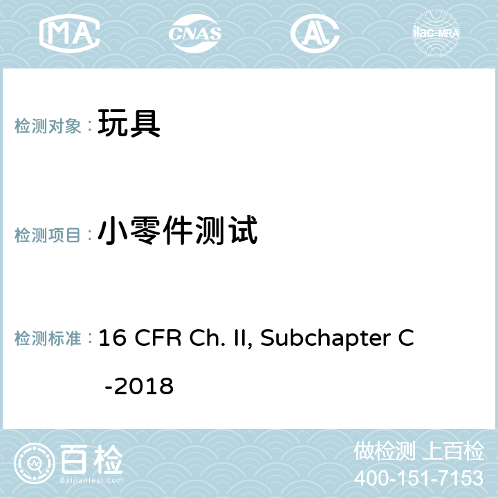 小零件测试 16 CFR CH. II SUBCHAPTER C -2018 联邦危险物质法令 16 CFR Ch. II, Subchapter C -2018 1501识别供3岁以下儿童使用的玩具和其他物品的方法