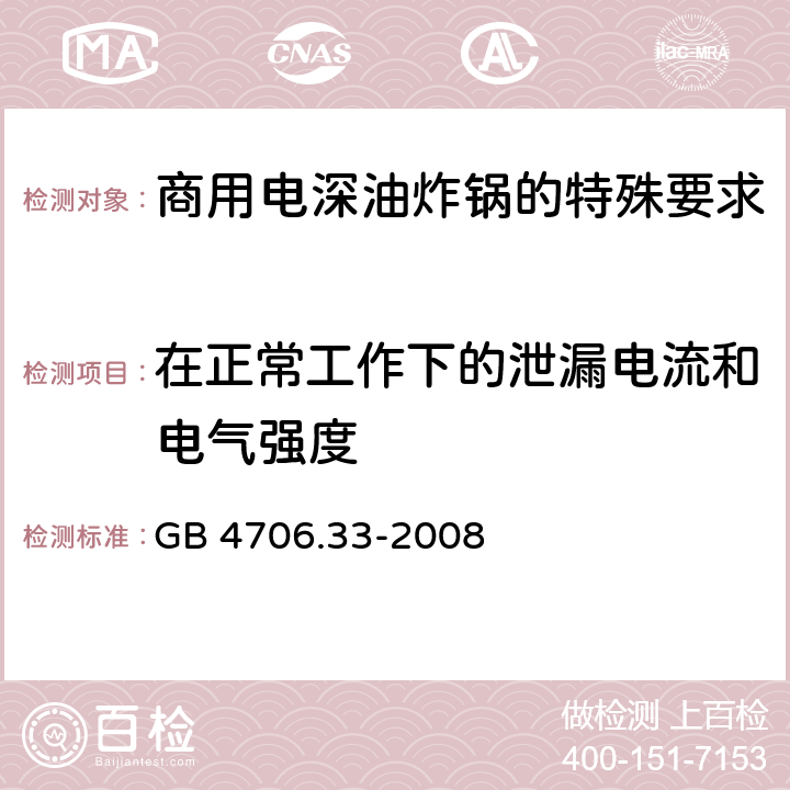 在正常工作下的泄漏电流和电气强度 家用和类似用途电气设备的安全 第二部分:商用电深油炸锅的特殊要求 GB 4706.33-2008
 13在正常工作下的泄漏电流和电气强度