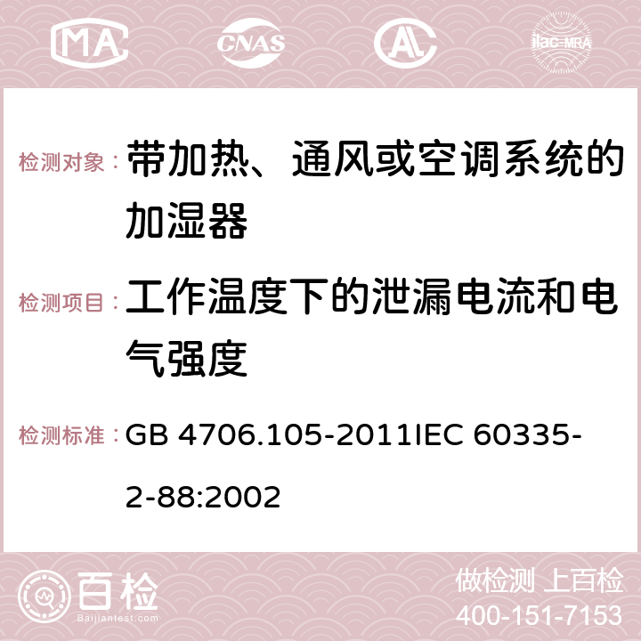 工作温度下的泄漏电流和电气强度 家用和类似用途电器的安全 带加热、通风或空调系统的加湿器的特殊要求 GB 4706.105-2011
IEC 60335-2-88:2002 13