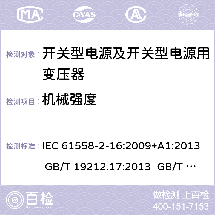 机械强度 电源电压为1 100V及以下的变压器、电抗器、电源装置和类似产品的安全 第17部分：开关型电源装置和开关型电源装置用变压器的特殊要求和试验 IEC 61558-2-16:2009+A1:2013 GB/T 19212.17:2013 GB/T 19212.17:2019 16