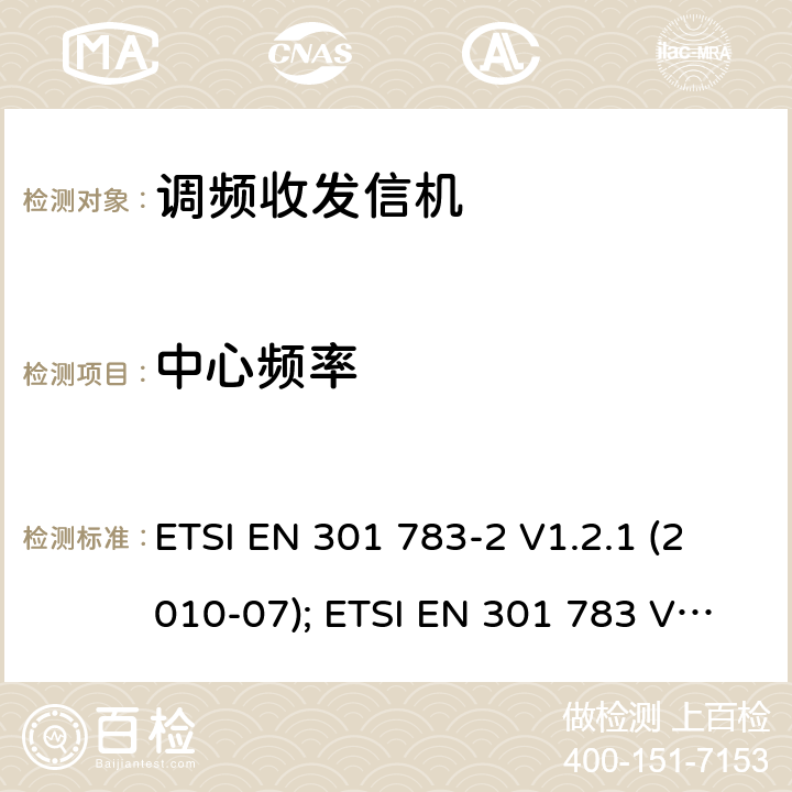 中心频率 专业陆地无线电射频服务;陆地移动通信设备 FM或PM通信设备-测试和性能标准 ETSI EN 301 783-2 V1.2.1 (2010-07); ETSI EN 301 783 V2.1.1 (2016-01) 4.5