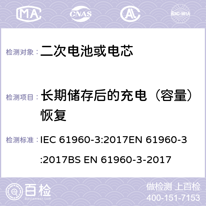 长期储存后的充电（容量）恢复 含碱性或其他非酸性电解质的蓄电池和蓄电池组 便携式锂蓄电池和蓄电池组 第3部分：棱柱形和圆柱形锂电池和电池组 IEC 61960-3:2017
EN 61960-3:2017
BS EN 61960-3-2017 7.5