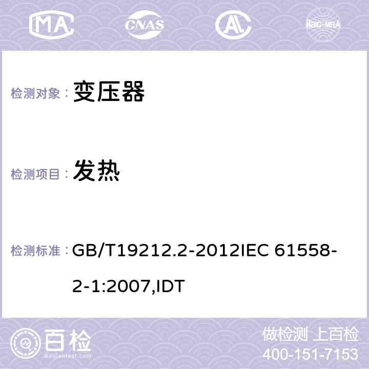 发热 电力变压器、电源、电抗器和类似产品的安全 第2部分:一般用途分离变压器和内装分离变压器的电源的特殊要求和试验 GB/T19212.2-2012
IEC 61558-2-1:2007,IDT 14