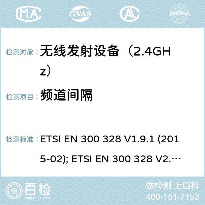 频道间隔 《无线电发射设备参数通用要求和测量方法》 ETSI EN 300 328 V1.9.1 (2015-02); ETSI EN 300 328 V2.1.1 (2016-11); ETSI EN 300 328 V2.2.2 (2019-07)