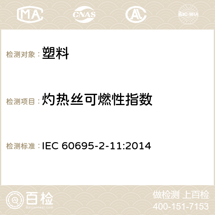 灼热丝可燃性指数 IEC 60695-2-11 电工电子产品着火危险试验 第11部分：灼热丝/热丝基本试验方法 成品的灼热丝可燃性试验方法(GWEPT) :2014