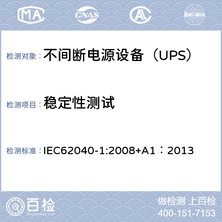 稳定性测试 不间断电源设备 第1部分：UPS的一般规定和安全要求 IEC62040-1:2008+A1：2013 7.1/7.2