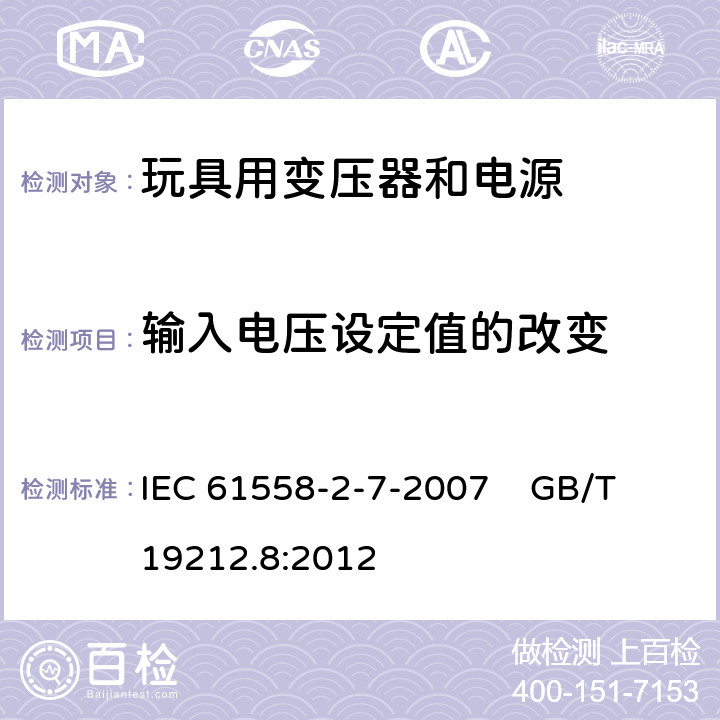 输入电压设定值的改变 电力变压器、电源、电抗器和类似产品的安全 第8部分：玩具用变压器和电源的特殊要求和试验 IEC 61558-2-7-2007 GB/T 19212.8:2012 10