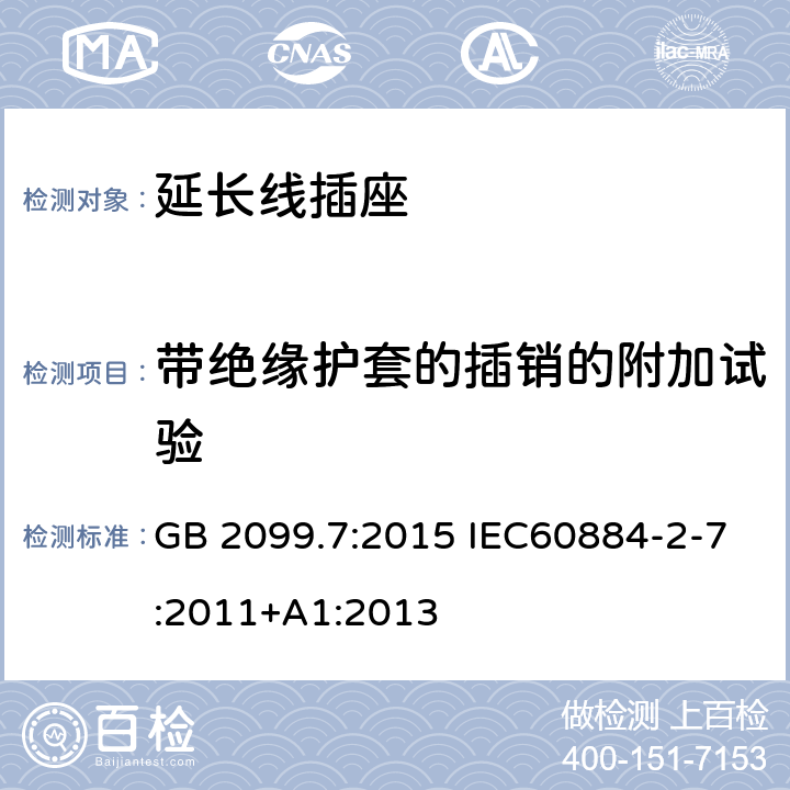 带绝缘护套的插销的附加试验 家用和类似用途插头插座 第二部分 第2-7节:带延长线插座要求 GB 2099.7:2015 IEC60884-2-7:2011+A1:2013 30