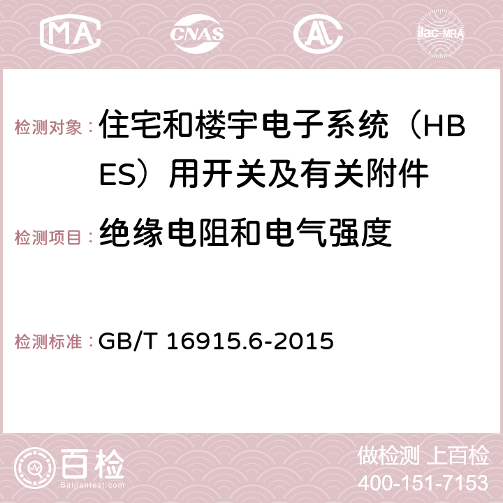 绝缘电阻和电气强度 家用和类似用途固定式电气装置的开关 第2-5部分：住宅和楼宇电子系统（HBES）用开关及有关附件 GB/T 16915.6-2015 16