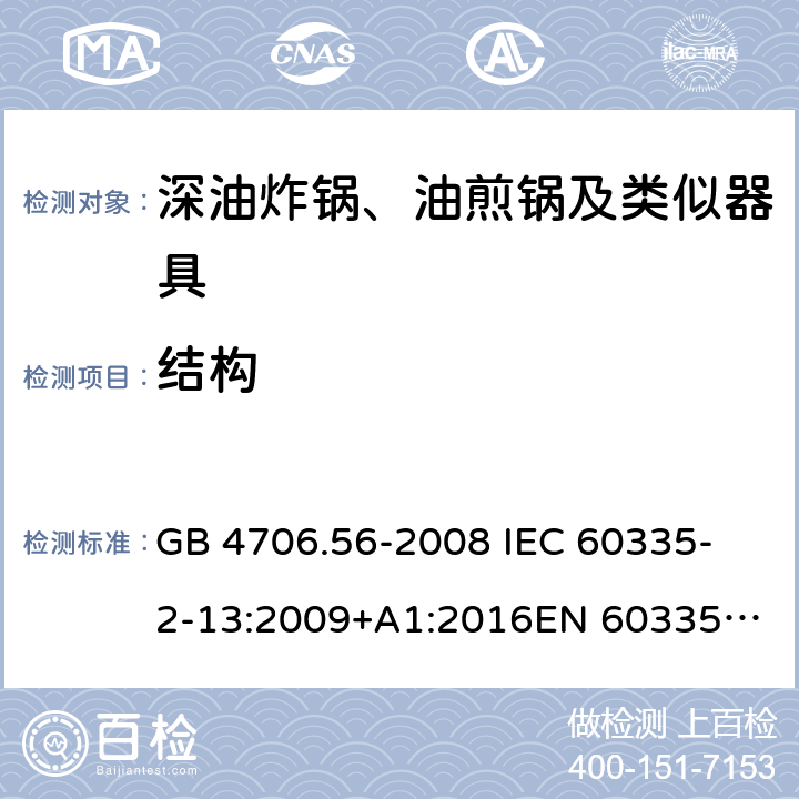 结构 家用和类似用途电器的安全 第2-13部分：深油炸锅、油煎锅及类似器具的特殊要求 GB 4706.56-2008
 IEC 60335-2-13:2009+A1:2016
EN 60335-2-13:2010 +A11:2012+A1:2019
EN 60335-2-13:2010+A11:2012
AS/NZS 60335.2.13:2017
 22