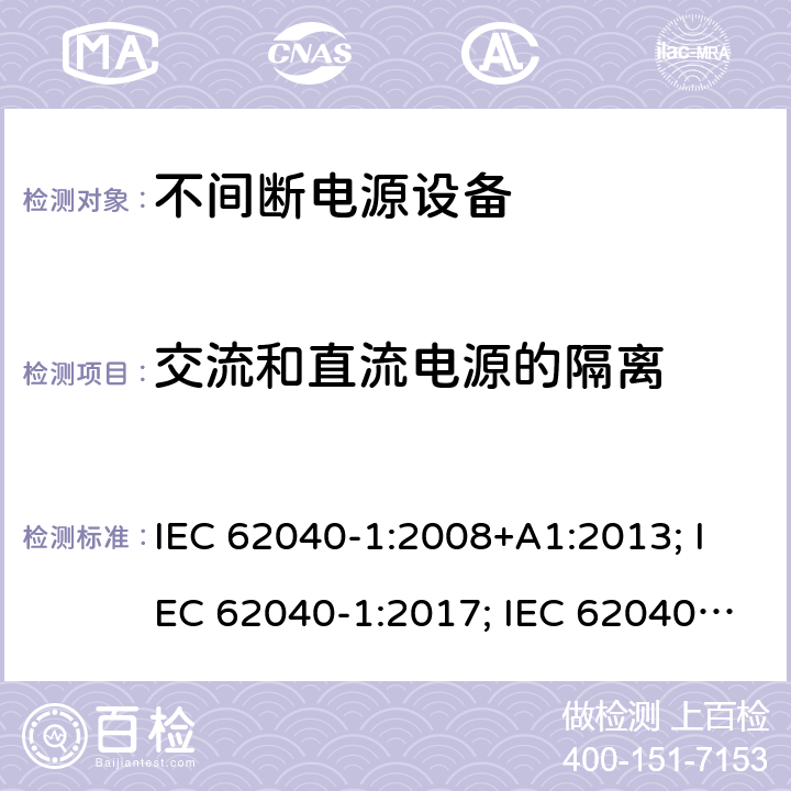 交流和直流电源的隔离 不间断电源设备 第1部分: 操作人员触及区使用的UPS的一般规定和安全要求 IEC 62040-1:2008+A1:2013; IEC 62040-1:2017; IEC 62040-1:2017/COR1:2019 5.4