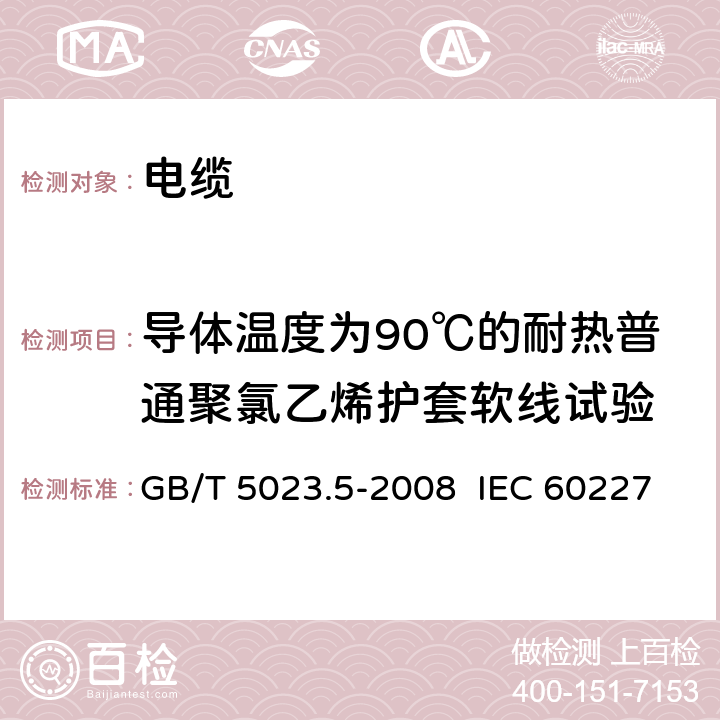 导体温度为90℃的耐热普通聚氯乙烯护套软线试验 额定电压450/750V及以下聚氯乙烯绝缘电缆 第5部分:软电缆（软线） GB/T 5023.5-2008 IEC 60227-5:2011 EN 50525-2-11:2011 8.4