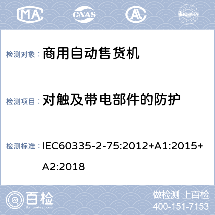 对触及带电部件的防护 自动售卖机的特殊要求 IEC60335-2-75:2012+A1:2015+A2:2018 8