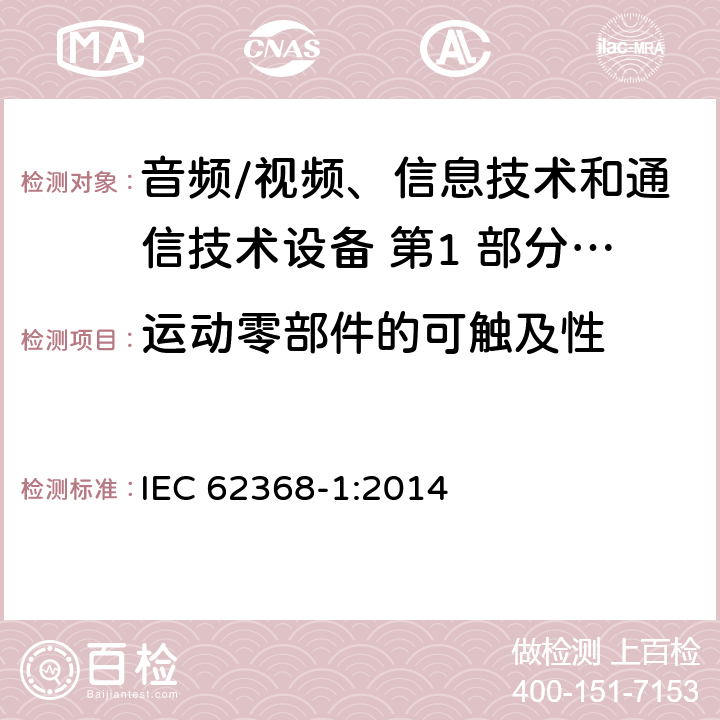 运动零部件的可触及性 音频/视频、信息技术和通信技术设备 第1 部分：安全要求 IEC 62368-1:2014 8.5.3/附录 V/T.8