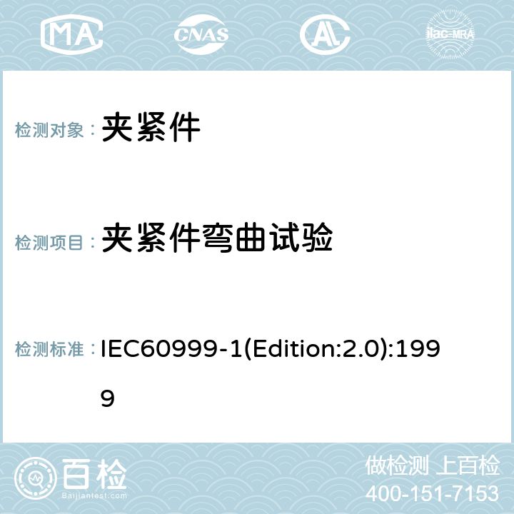 夹紧件弯曲试验 IEC 60999-1 连接器件 电气铜导线 螺纹型和无螺纹型夹紧件的安全要求 适用于0.2mm<Sup>2</Sup>以上至35mm<Sup>2</Sup>（包括）导线的夹紧件的通用要求和特殊要求 IEC60999-1(Edition:2.0):1999 9.4