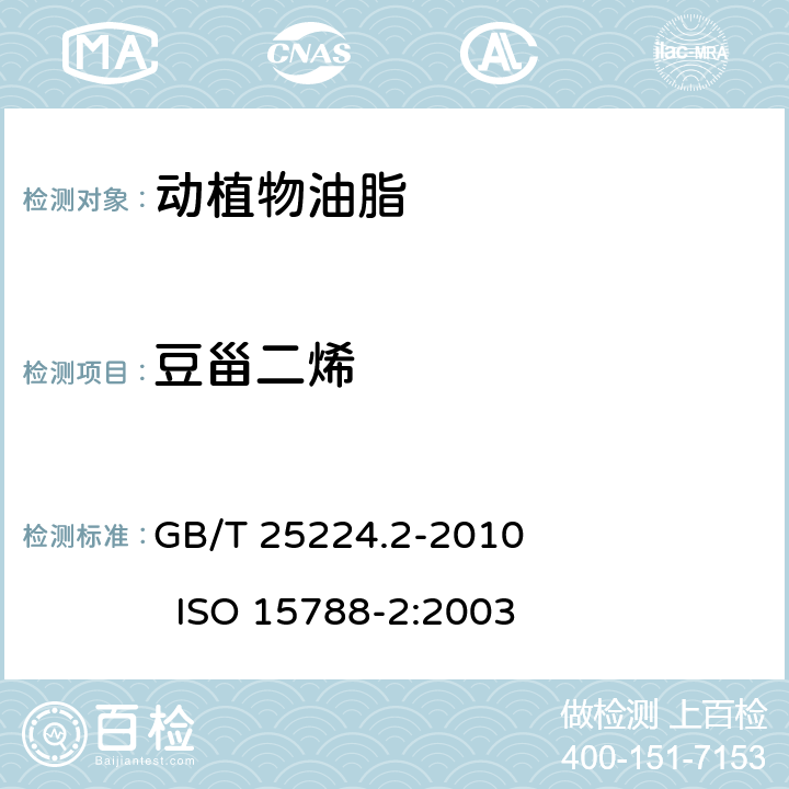 豆甾二烯 动植物油脂 植物油中豆甾二烯的测定 第2部分：高效液相色谱法 GB/T 25224.2-2010 ISO 15788-2:2003