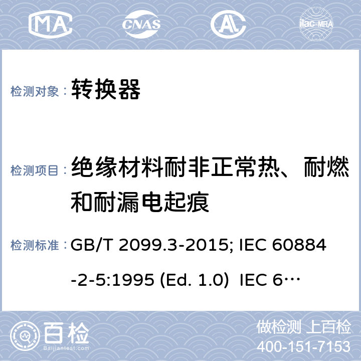 绝缘材料耐非正常热、耐燃和耐漏电起痕 家用和类似用途插头插座 第二部分:转换器的特殊要求 GB/T 2099.3-2015; IEC 60884-2-5:1995 (Ed. 1.0) IEC 60884-2-5:2017 28