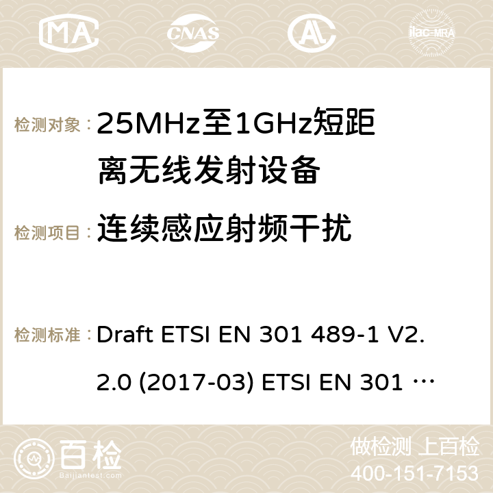 连续感应射频干扰 25-1000MHz短距离无线射频设备 Draft ETSI EN 301 489-1 V2.2.0 (2017-03) ETSI EN 301 489-1 V2.2.3 (2019-11)
ETSI EN 301 489-3 V2.1.1 (2019-03) 4.2.2