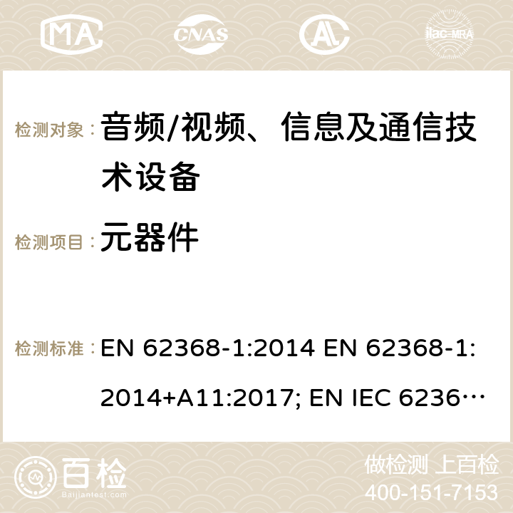 元器件 音频、视频、信息及通信技术设备 第1部分：安全要求 EN 62368-1:2014 EN 62368-1:2014+A11:2017; EN IEC 62368-1:2020; EN IEC 62368-1:2020/A11:2020; BS EN 62368-1:2014+A11:2017 附录G