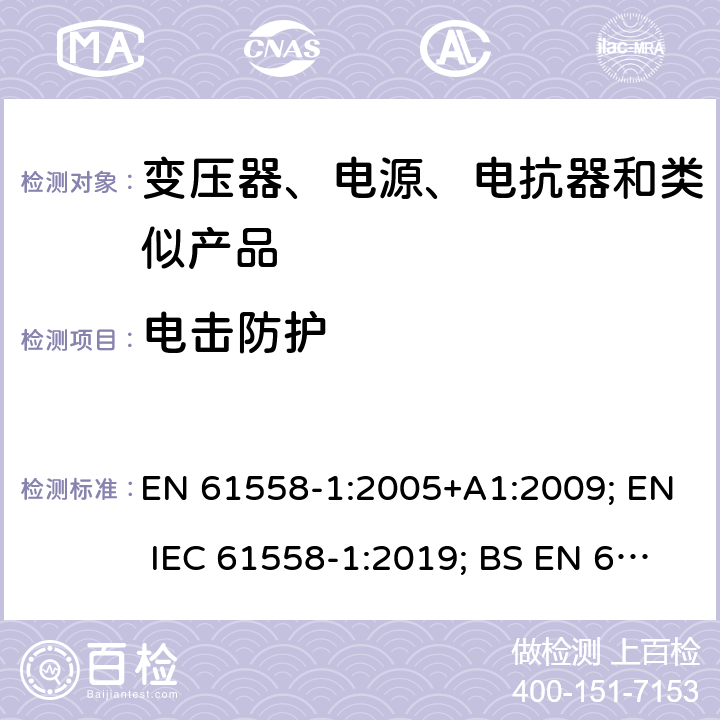 电击防护 电力变压器、电源、电抗器和类似产品的安全　第1部分：通用要求和试验 EN 61558-1:2005+A1:2009; EN IEC 61558-1:2019; BS EN 61558-1:2005+A1:2009; BS EN IEC 61558-1:2019 9