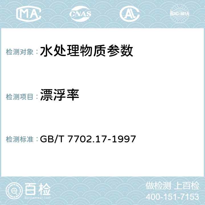 漂浮率 《煤质颗粒活性炭试验方法 漂浮率的测定》 GB/T 7702.17-1997 重量法