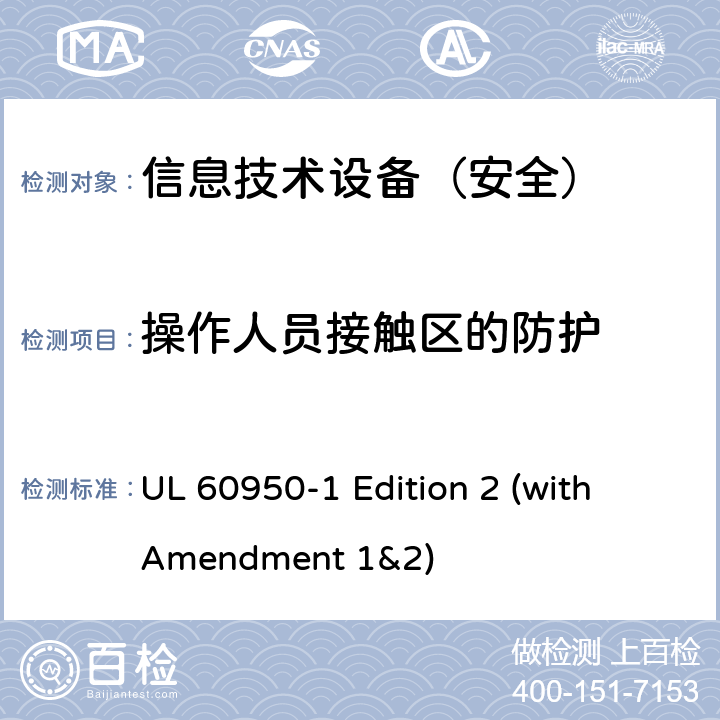 操作人员接触区的防护 信息技术设备 安全 第1部分：通用要求 UL 60950-1 Edition 2 (with Amendment 1&2) 4.4.2/4.4.4