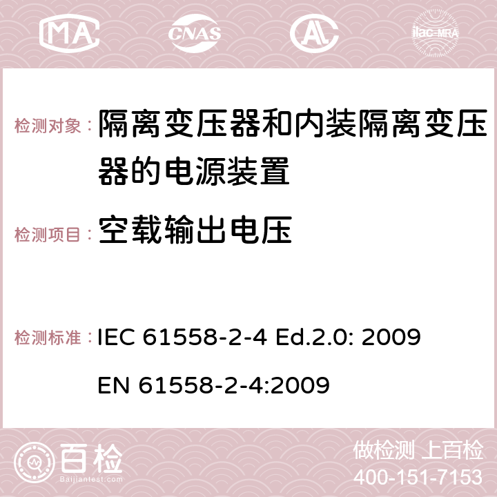 空载输出电压 电源电压为1 100V及以下的变压器、电抗器、电源装置和类似产品的安全 第2-4部分：隔离变压器和内装隔离变压器的电源装置的特殊要求和试验 IEC 61558-2-4 Ed.2.0: 2009
EN 61558-2-4:2009 12