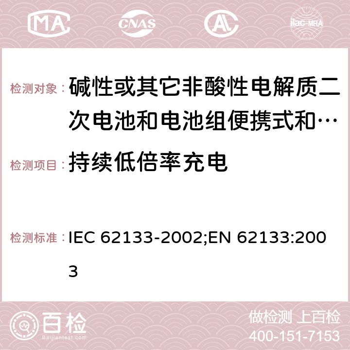 持续低倍率充电 碱性或其它非酸性电解质二次电池和电池组便携式和便携式装置用密封式二次电池和电池组 IEC 62133-2002;EN 62133:2003 4.2.1