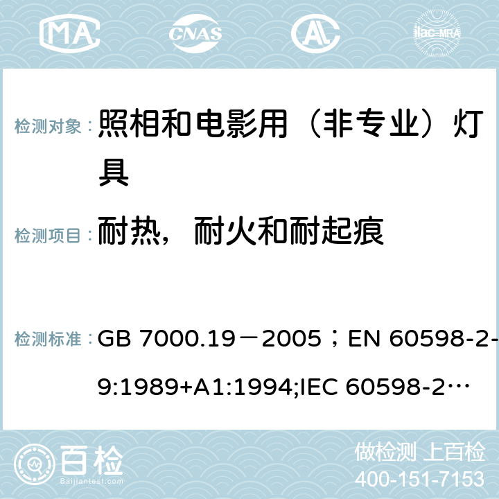 耐热，耐火和耐起痕 照相和电影用（非专业）灯具 GB 7000.19－2005；EN 60598-2-9:1989+A1:1994;IEC 60598-2-9:1987+A1:1993; AS/NZS 60598.2.9:2006 15