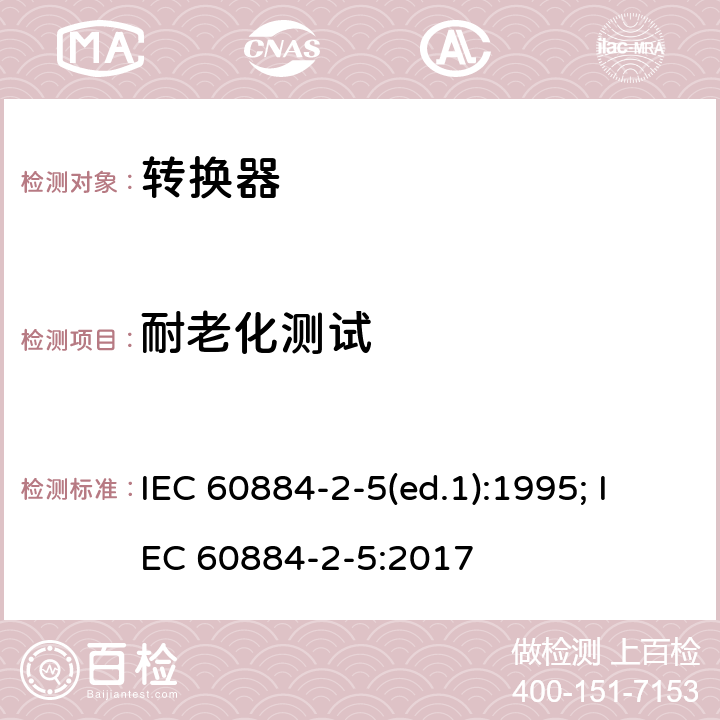 耐老化测试 家用和类似用途插头插座 第2部分：转换器的特殊要求 IEC 60884-2-5(ed.1):1995; IEC 60884-2-5:2017 16.1