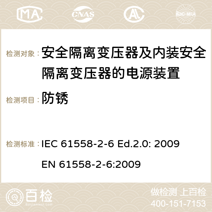 防锈 电源电压为1100V及以下的变压器、电抗器、电源装置和类似产品的安全—第2-6部分：安全隔离变压器和内装安全隔离变压器的电源装置的特殊要求和试验 IEC 61558-2-6 Ed.2.0: 2009
EN 61558-2-6:2009 28