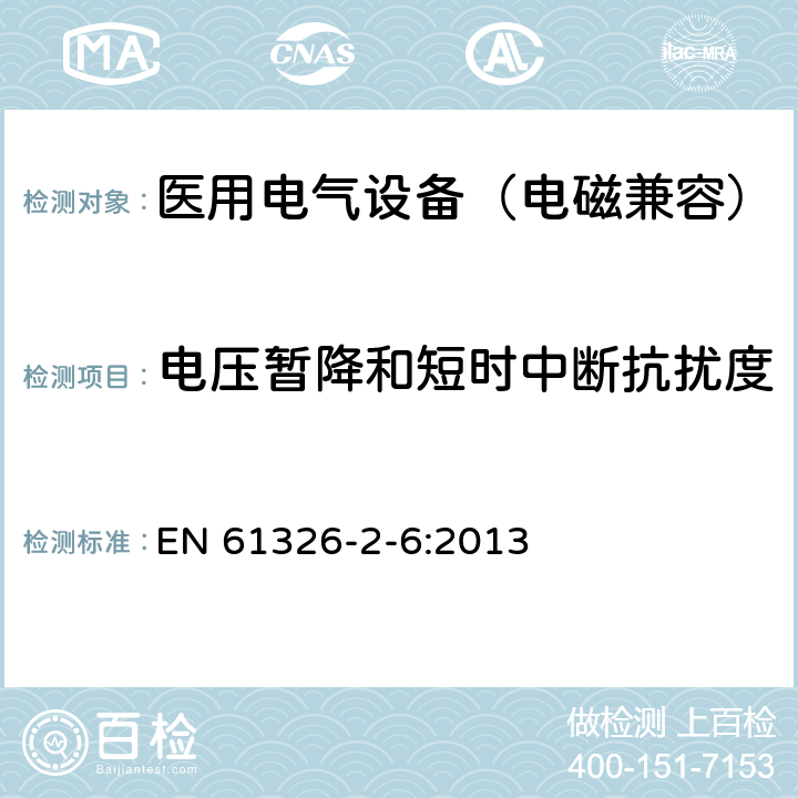 电压暂降和短时中断抗扰度 测量、控制和实验室用电气设备.电磁兼容性要求.第2-6部分:特殊要求 体外诊断(IVD)医疗设备 EN 61326-2-6:2013 6.2