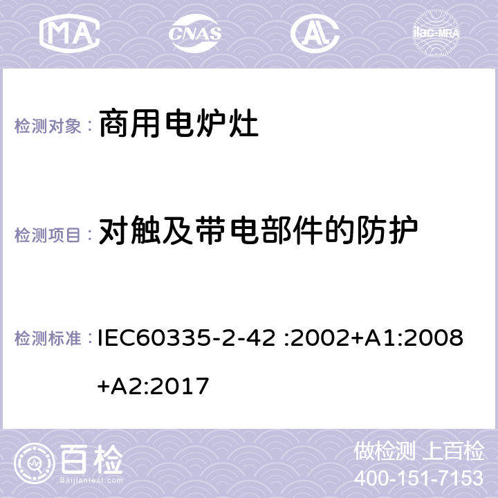 对触及带电部件的防护 商用电强制对流烤炉、蒸汽炊具和蒸汽对流炉的特殊要求 IEC60335-2-42 :2002+A1:2008+A2:2017 8