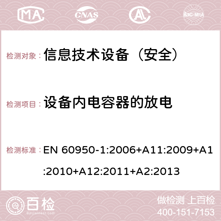 设备内电容器的放电 信息技术设备（安全）:设备内电容器的放电测试 EN 60950-1:2006+A11:2009+A1:2010+A12:2011+A2:2013 2.1.1.7