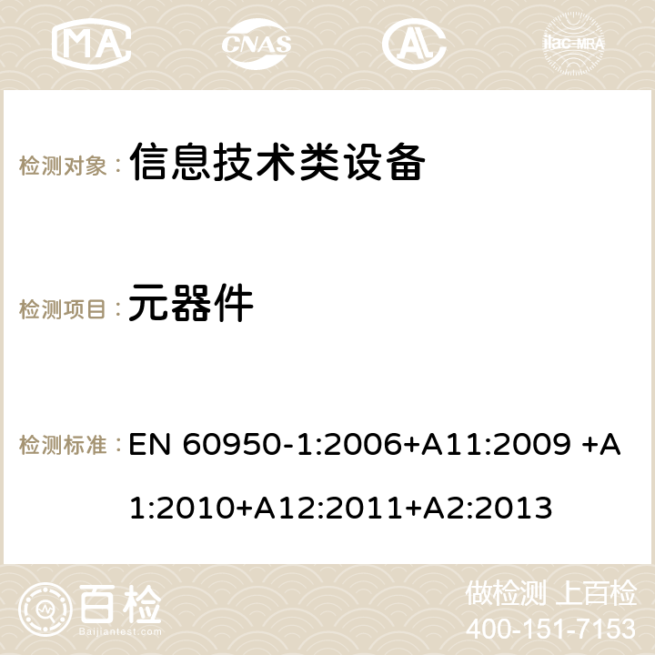 元器件 信息技术设备 安全 第1部分：通用要求 EN 60950-1:2006+A11:2009 +A1:2010+A12:2011+A2:2013 1.5