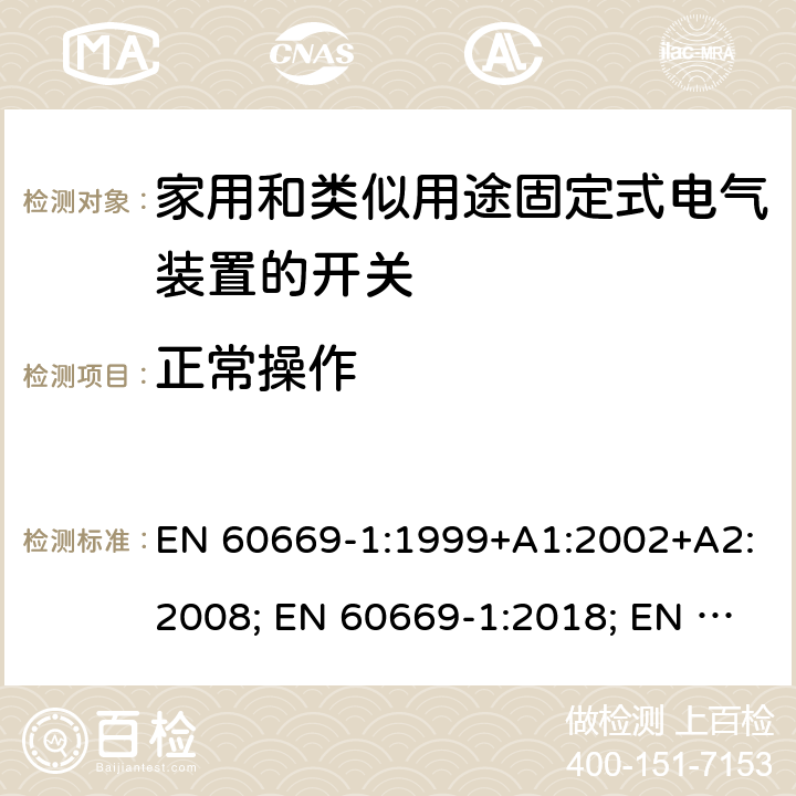 正常操作 家用和类似用途固定式电气装置的开关 第1部分:通用要求 EN 60669-1:1999+A1:2002+A2:2008; EN 60669-1:2018; EN 60669-1:2018/AC:2018-11; EN 60669-1:2018/AC:2020-02; BS EN 60669-1:2018; EN 60669-1:2018/AC:2020-02 19