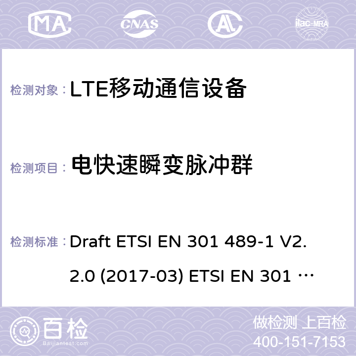 电快速瞬变脉冲群 LTE移动通信设备 Draft ETSI EN 301 489-1 V2.2.0 (2017-03) ETSI EN 301 489-1 V2.2.3 (2019-11)
Draft ETSI EN 301 489-52 V1.1.0 (2016-11)
ETSI EN 301 489-34 V2.1.1 (2019-04) 9.4