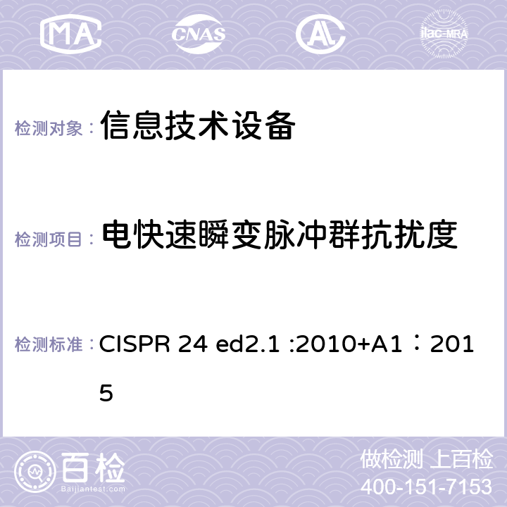 电快速瞬变脉冲群抗扰度 CISPR 24 ed2.1 :2010+A1：2015 信息技术设备抗扰度限值和测量方法 CISPR 24 ed2.1 :2010+A1：2015