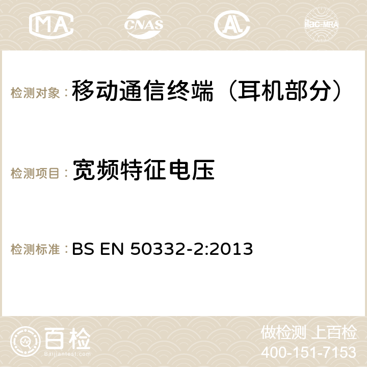 宽频特征电压 音响系统设备：与个人音乐播放器关联的耳机和耳机-最大声压级测量方法-第2部分：如果耳机或耳机单独提供或作为一个包装设备提供，但两者之间具有标准连接器，则将耳机与耳机配对允许组合不同制造商或不同设计的组件 BS EN 50332-2:2013 6