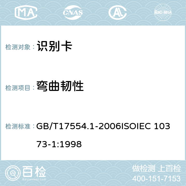 弯曲韧性 识别卡 测试方法 第1部分：一般特性测试 GB/T17554.1-2006
ISOIEC 10373-1:1998 5.7