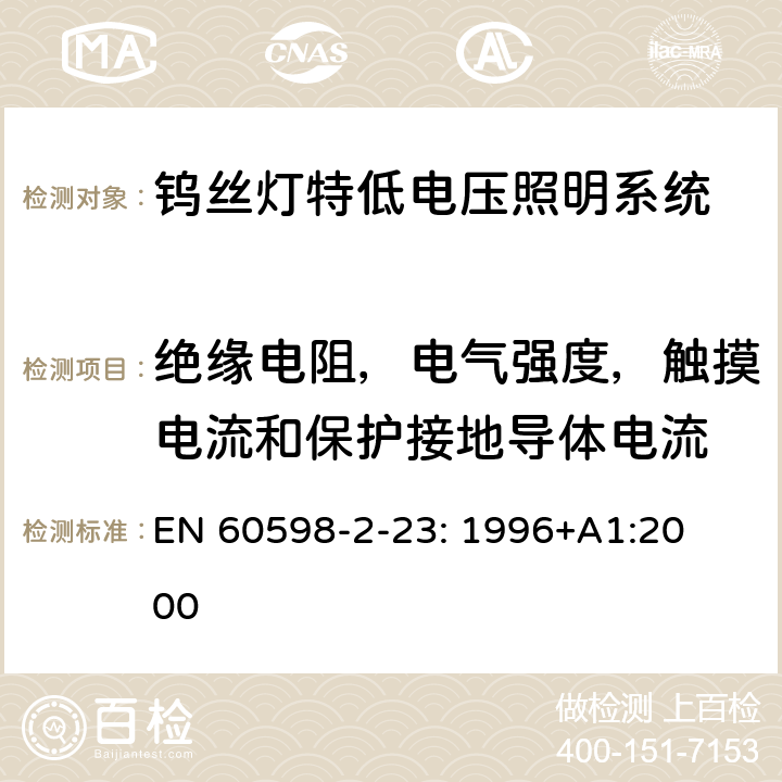 绝缘电阻，电气强度，触摸电流和保护接地导体电流 灯具　
第2-23部分：
特殊要求　
钨丝灯特低电压照明系统 EN 
60598-2-23: 1996+
A1:2000 23.15