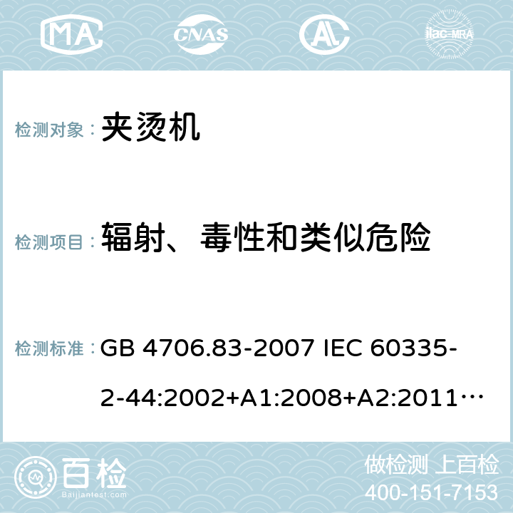 輻射、毒性和類似危險 家用和類似用途電器的安全　夾燙機的特殊要求 GB 4706.83-2007 
IEC 60335-2-44:2002+A1:2008+A2:2011
EN 60335-2-44:2002+ A1:2008+A2:2012 
CSA E60335-2-44-14-2014
AS/NZS 60335.2.44-2012
 32