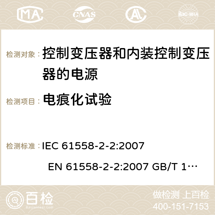 电痕化试验 电力变压器、电源、电抗器和类似产品的安全 第2-2部分控制变压器和内装控制变压器的电源的特殊要求和试验 IEC 61558-2-2:2007 EN 61558-2-2:2007 GB/T 19212.3－2012 
AS/NZS 61558.2.2:2007 BS EN 61558-2-2:2007 附录G