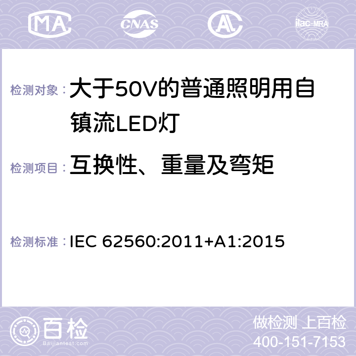 互换性、重量及弯矩 大于50V的普通照明用自镇流LED灯的安全要求 IEC 62560:2011+A1:2015 6