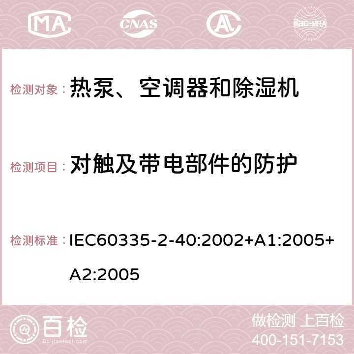 对触及带电部件的防护 热泵、空调器和除湿机的特殊要求 IEC60335-2-40:2002+A1:2005+A2:2005 8